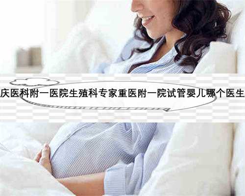 重庆医科附一医院生殖科专家重医附一院试管婴儿哪